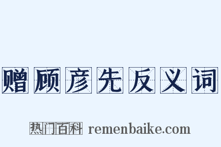 赠顾彦先反义词是什么意思的图片